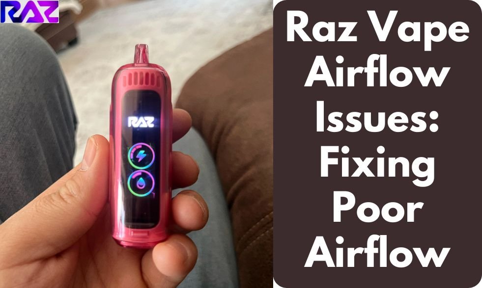 Raz Vape Airflow Issues: Fixing Poor Airflow