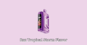 Raz Tropical Storm Flavor Of TN9000 Disposable Vape: What’s New?